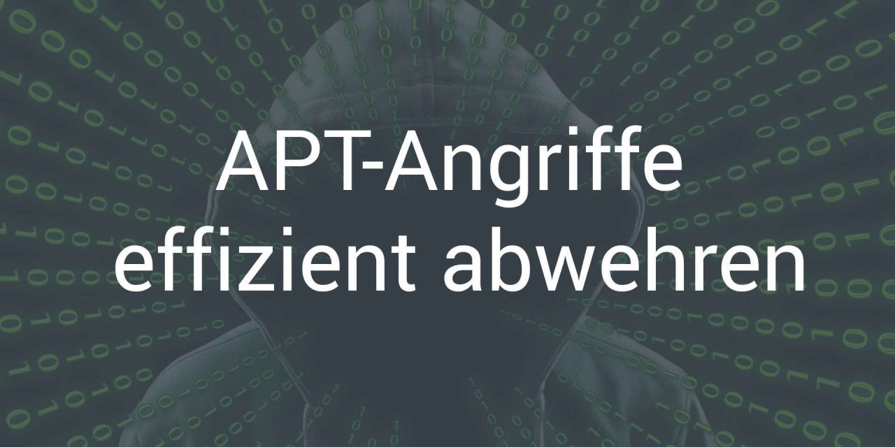Advanced Persistent Threats effizient abwehren