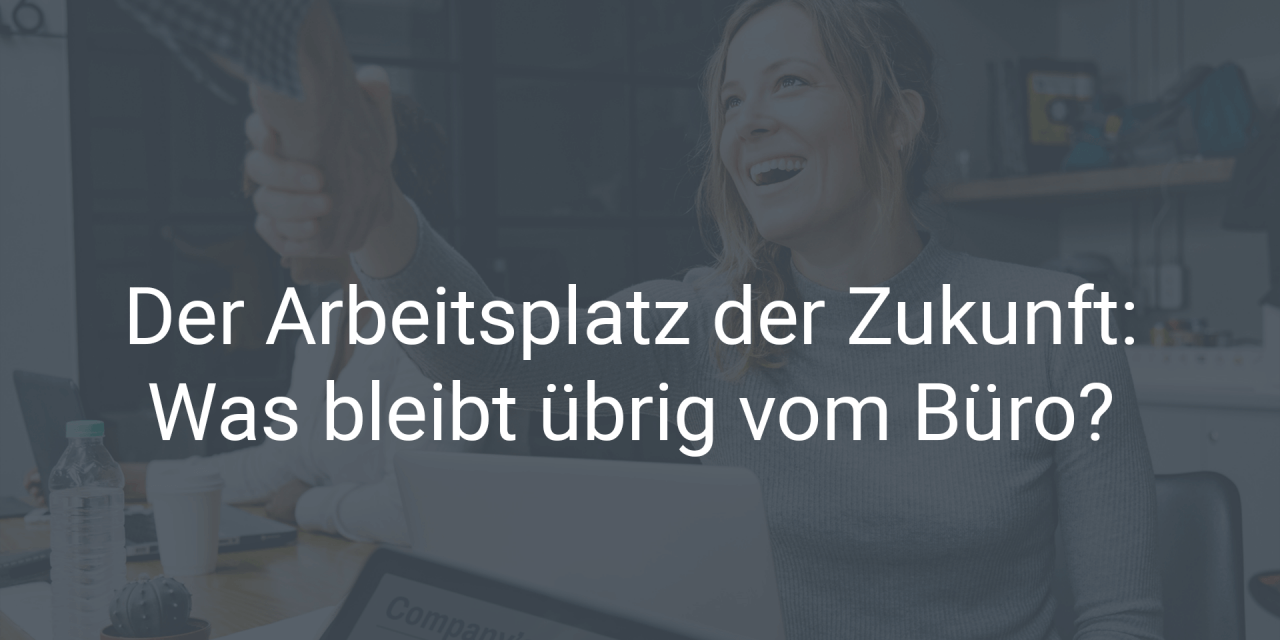 Der Arbeitsplatz der Zukunft – was bleibt übrig vom Büro?