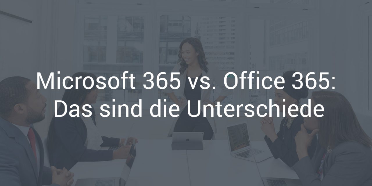 Microsoft 365 Vs Office 365 Das Sind Die Unterschiede It Und