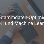 So optimieren Sie Ihr SAP-Stammdatenmanagement mit KI und Machine Learning
