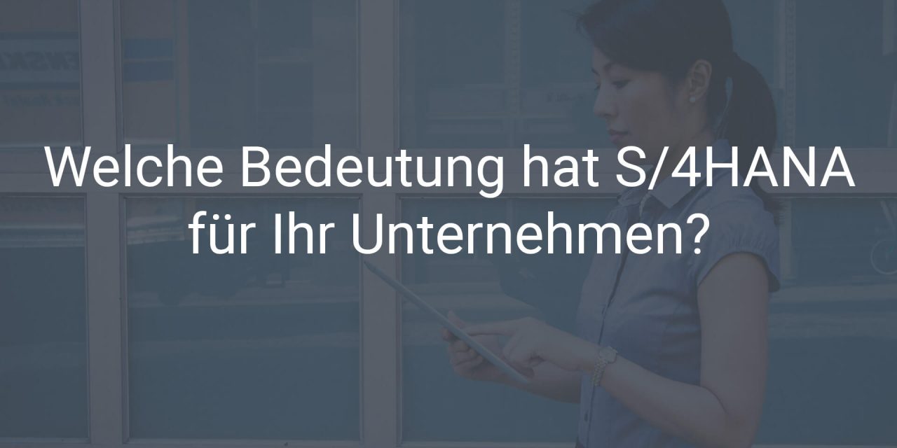 Welche Bedeutung hat S/4HANA auf die IT und die Fachbereiche in Ihrem Unternehmen?