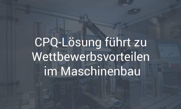 CPQ-Lösung führt zu Wettbewerbsvorteilen im Maschinenbau