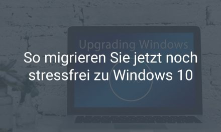 So migrieren Sie jetzt noch stressfrei zu Windows 10