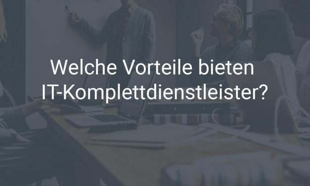 Welche Vorteile bieten IT-Komplettdienstleister?