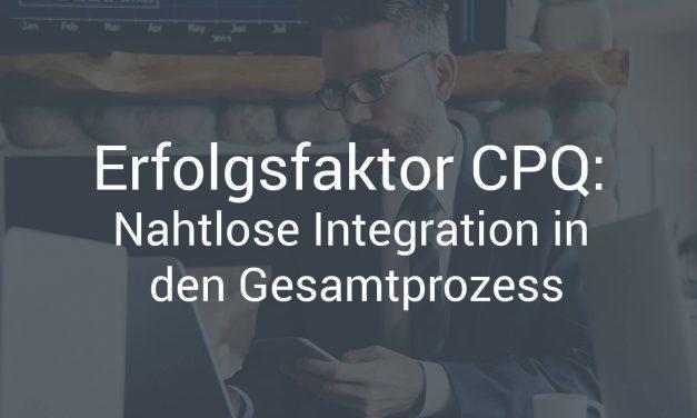 Erfolgsfaktor CPQ: Nahtlose Integration in den Gesamtprozess