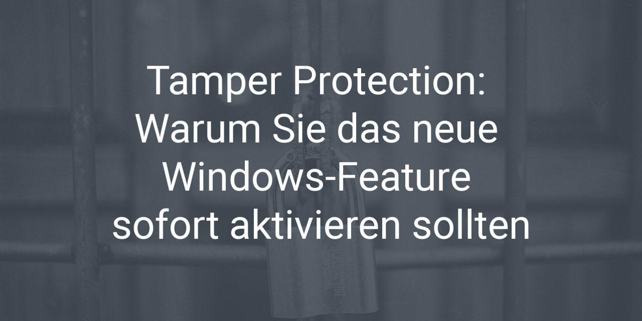 Die neue Sicherheitsfunktion Tamper Protection von Windows 10 und warum Sie das Update 1903 sofort aktivieren sollten
