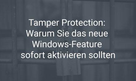 Die neue Sicherheitsfunktion Tamper Protection von Windows 10 und warum Sie das Update 1903 sofort aktivieren sollten