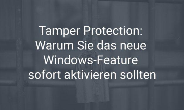 Die neue Sicherheitsfunktion Tamper Protection von Windows 10 und warum Sie das Update 1903 sofort aktivieren sollten