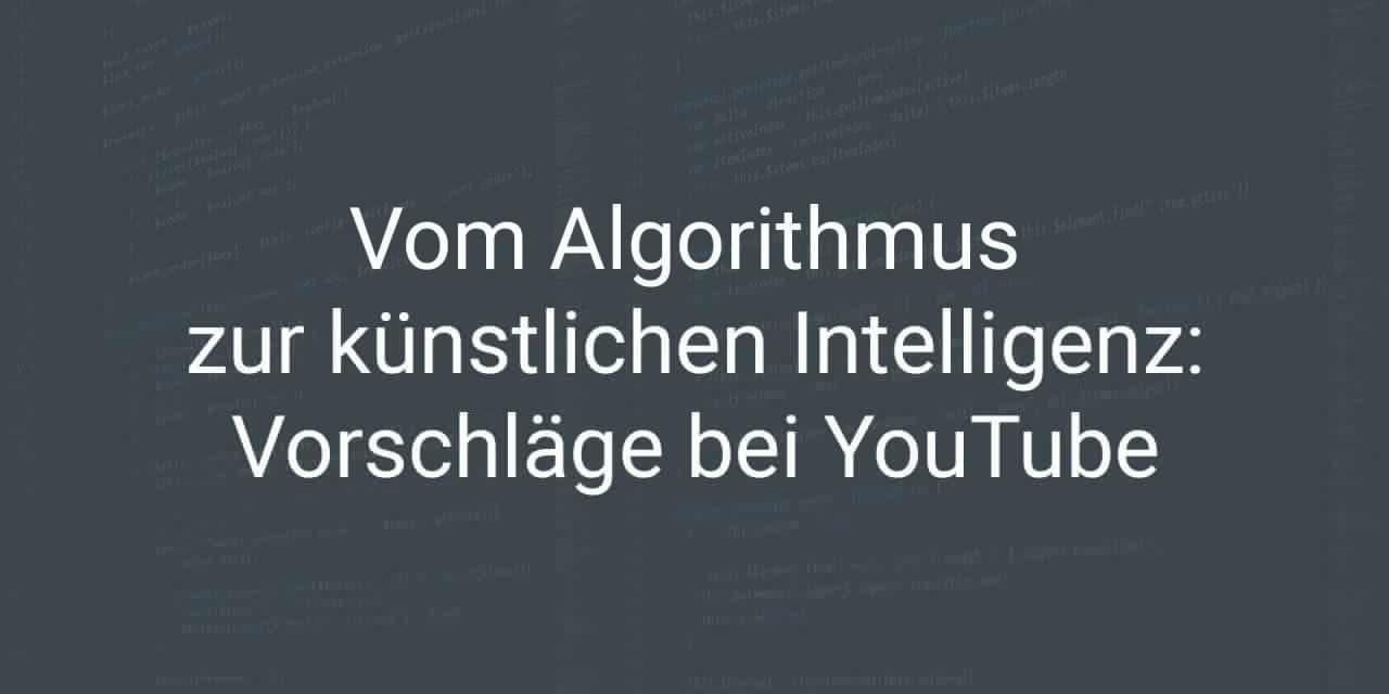 Vom Algorithmus zur künstlichen Intelligenz – Wie funktionieren die Vorschläge bei YouTube?