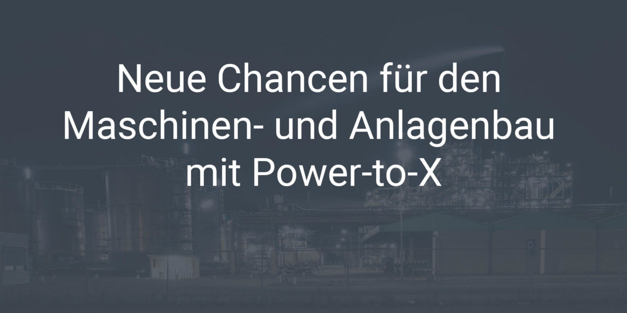 Neue Chancen für den Maschinen- und Anlagenbau mit Power-to-X
