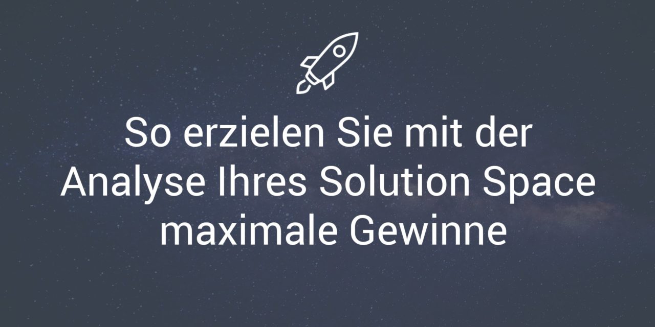 So erzielen Sie mit der Analyse Ihres Solution Space maximale Gewinne