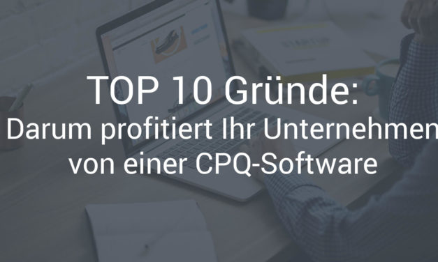 TOP 10 Gründe: Darum profitiert Ihr Unternehmen von einer CPQ-Software