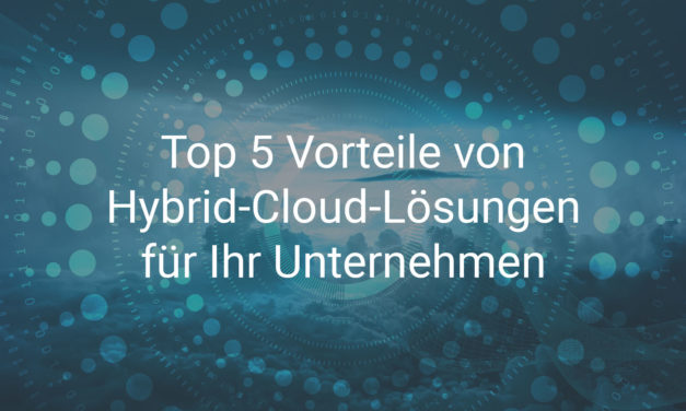 Top 5 Vorteile von Hybrid-Cloud-Lösungen für Ihr Unternehmen