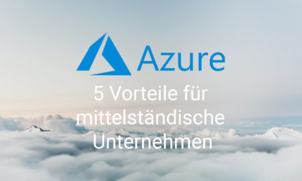 Microsoft Azure für Unternehmen im Mittelstand: 5 Vorteile