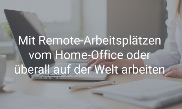 Mit Remote-Arbeitsplätzen vom Home-Office oder überall auf der Welt arbeiten