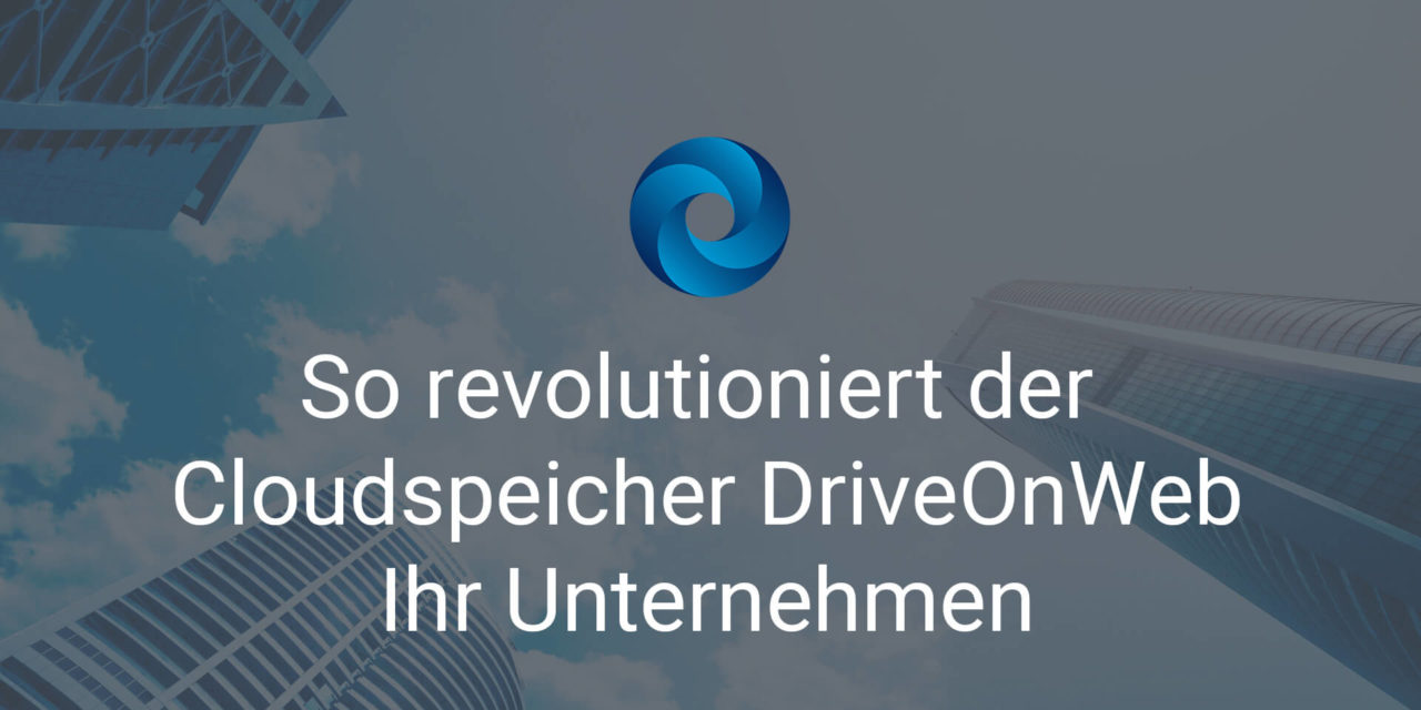 So revolutioniert der Cloudspeicher DriveOnWeb Ihr Unternehmen