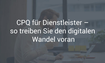 CPQ für Dienstleistungsunternehmen – so treiben Sie den digitalen Wandel voran