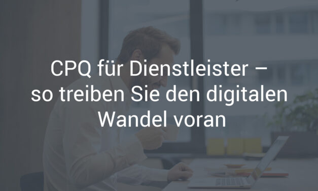 CPQ für Dienstleistungsunternehmen – so treiben Sie den digitalen Wandel voran