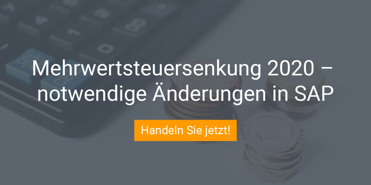 Angekündigte Mehrwertsteuersenkung – Änderungen in SAP notwendig