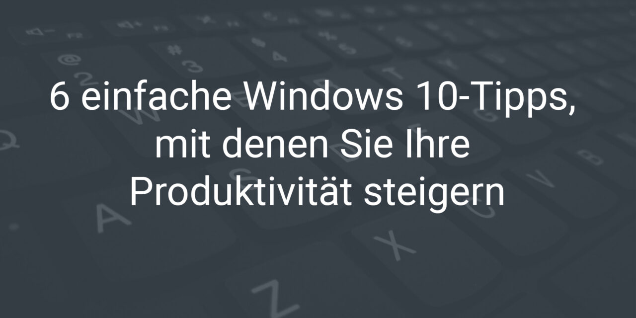 Windows 10 Tipps Produktivität