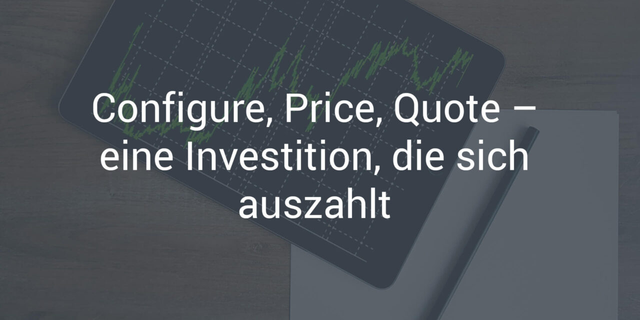 Configure, Price, Quote – eine Investition, die sich auszahlt