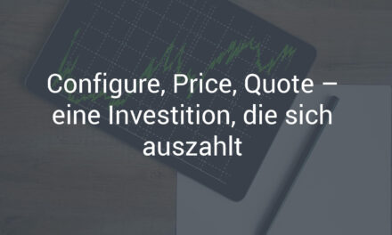 Configure, Price, Quote – eine Investition, die sich auszahlt