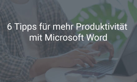 6 Tipps für mehr Produktivität mit Microsoft Word