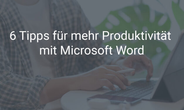 6 Tipps für mehr Produktivität mit Microsoft Word