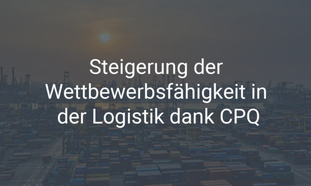 Steigerung der Wettbewerbsfähigkeit in der Logistik dank CPQ
