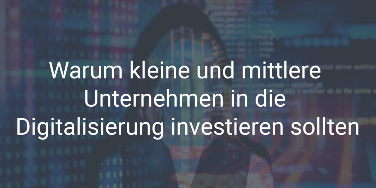 Warum kleine und mittlere Unternehmen in die Digitalisierung investieren sollten