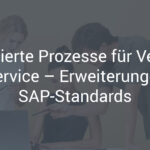 Optimierte Prozesse für Vertrieb und Service – Erweiterungen des SAP-Standards