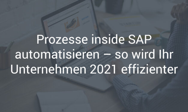 Prozesse inside SAP automatisieren – so wird Ihr Unternehmen 2021 effizienter