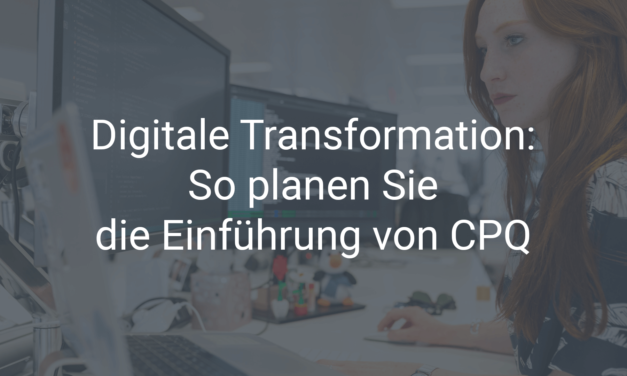 Digitale Transformation: So planen Sie die Einführung von CPQ