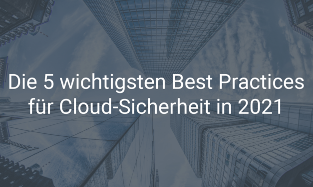 Die 5 wichtigsten Best Practices für Cloud-Sicherheit 2021