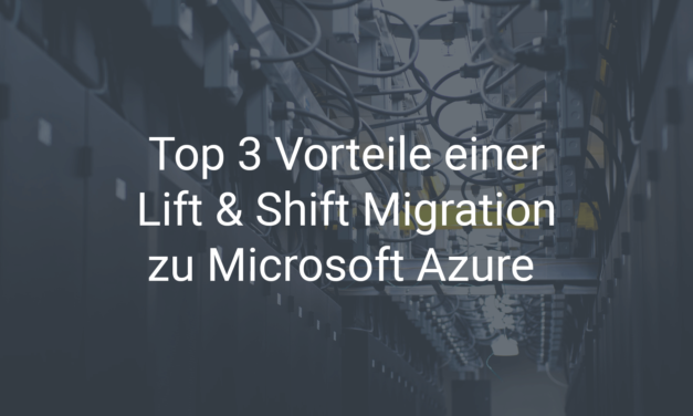 Top 3 Vorteile einer Lift & Shift Migration zu Microsoft Azure