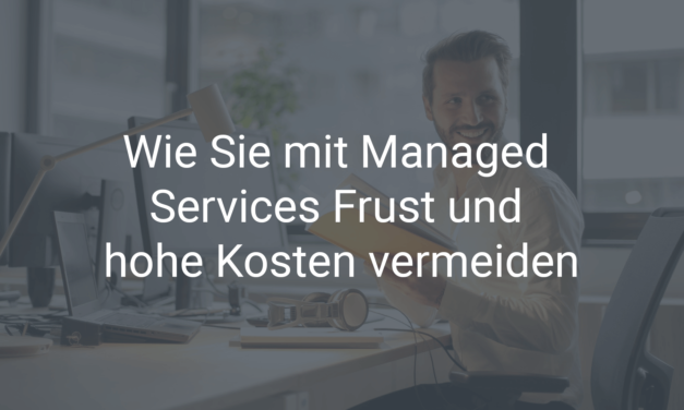 Wie Sie mit Managed Services Frust und hohe Kosten vermeiden