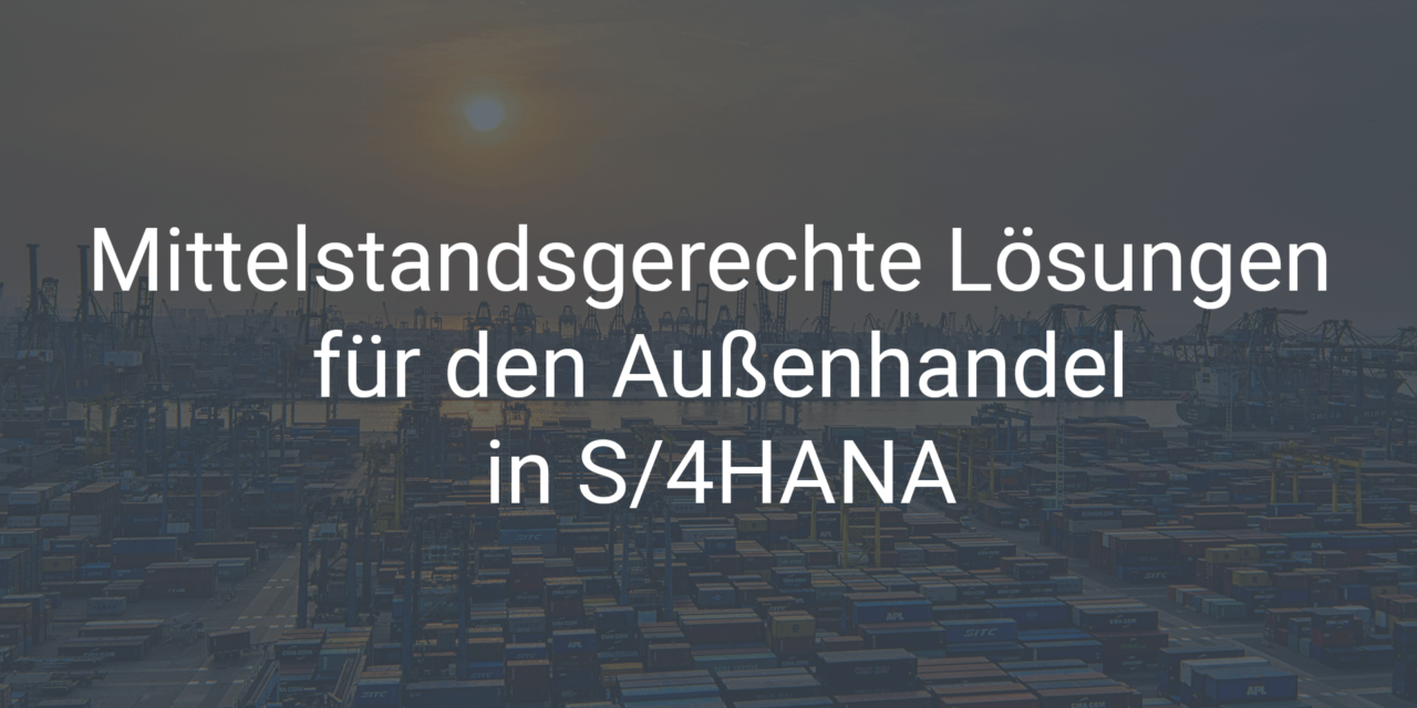 Mittelstandsgerechte Lösungen für den Außenhandel in SAP S/4HANA