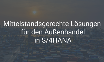 Mittelstandsgerechte Lösungen für den Außenhandel in SAP S/4HANA