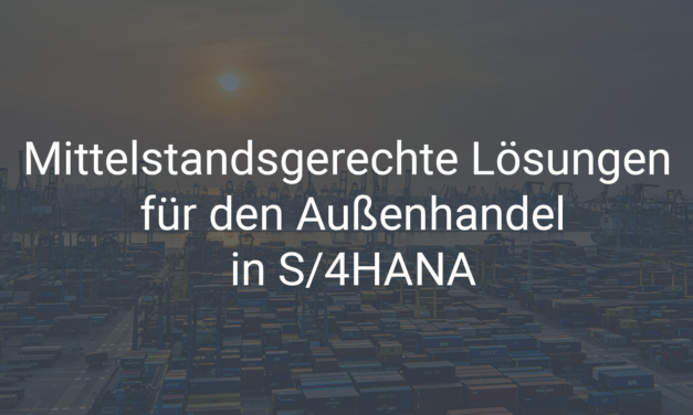 Mittelstandsgerechte Lösungen für den Außenhandel in SAP S/4HANA