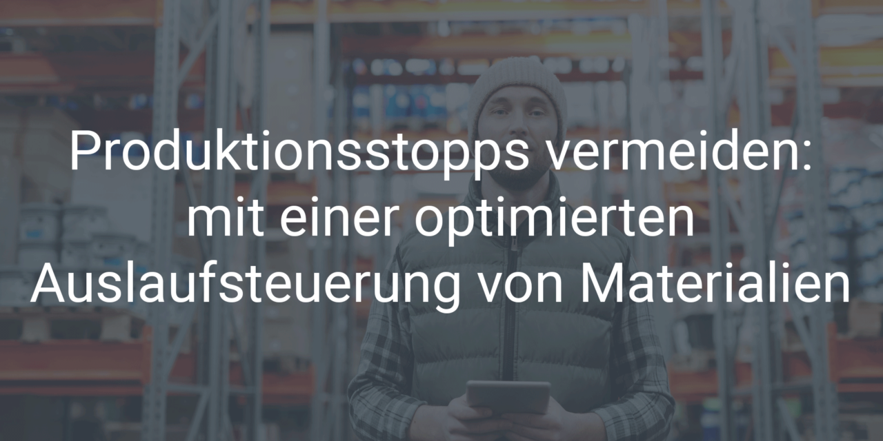 Produktionsstopps vermeiden durch eine optimierte Auslaufsteuerung von Materialien