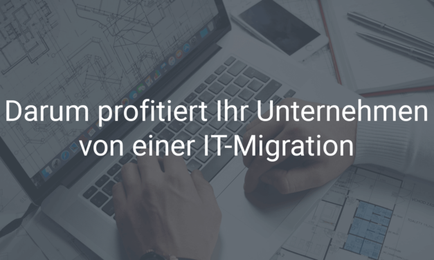 Darum profitiert Ihr Unternehmen von einer IT-Migration