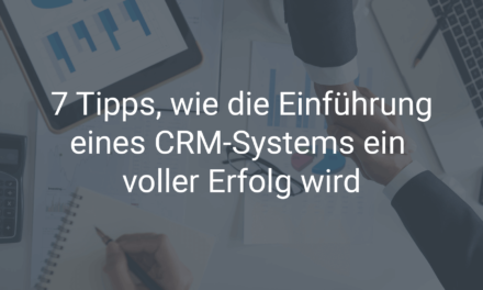 7 Tipps, wie die Einführung eines CRM-Systems ein voller Erfolg wird