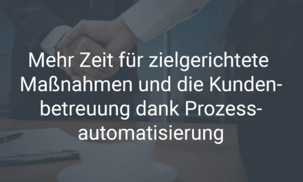 Mehr Zeit für zielgerichtete Maßnahmen und die Kundenbetreuung dank Prozessautomatisierung im Marketing & Vertrieb
