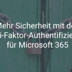 Mehr Sicherheit mit der Multi-Faktor-Authentifizierung für Microsoft 365