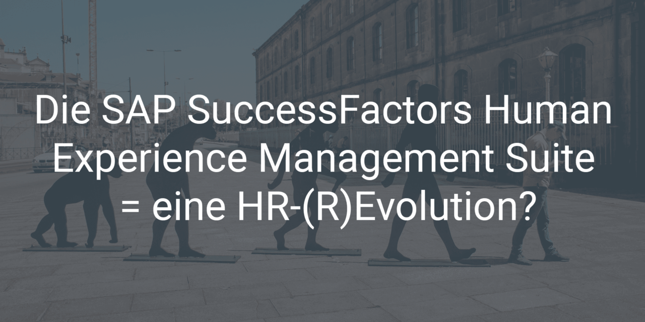 Die SAP SuccessFactors Human Experience Management Suite = eine HR-(R)Evolution?