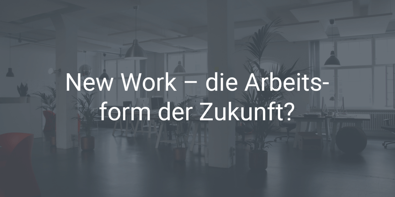 New Work – die Arbeitsform der Zukunft?