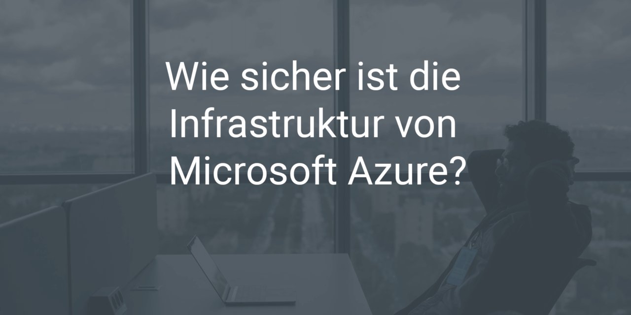 Wie sicher ist die Infrastruktur von Microsoft Azure?