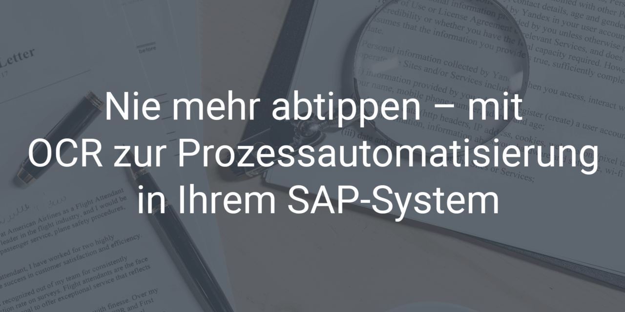 Nie mehr abtippen – mit OCR zur Prozessautomatisierung in Ihrem SAP-System