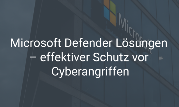 Microsoft Defender Lösungen – effektiver Schutz vor Cyberangriffen