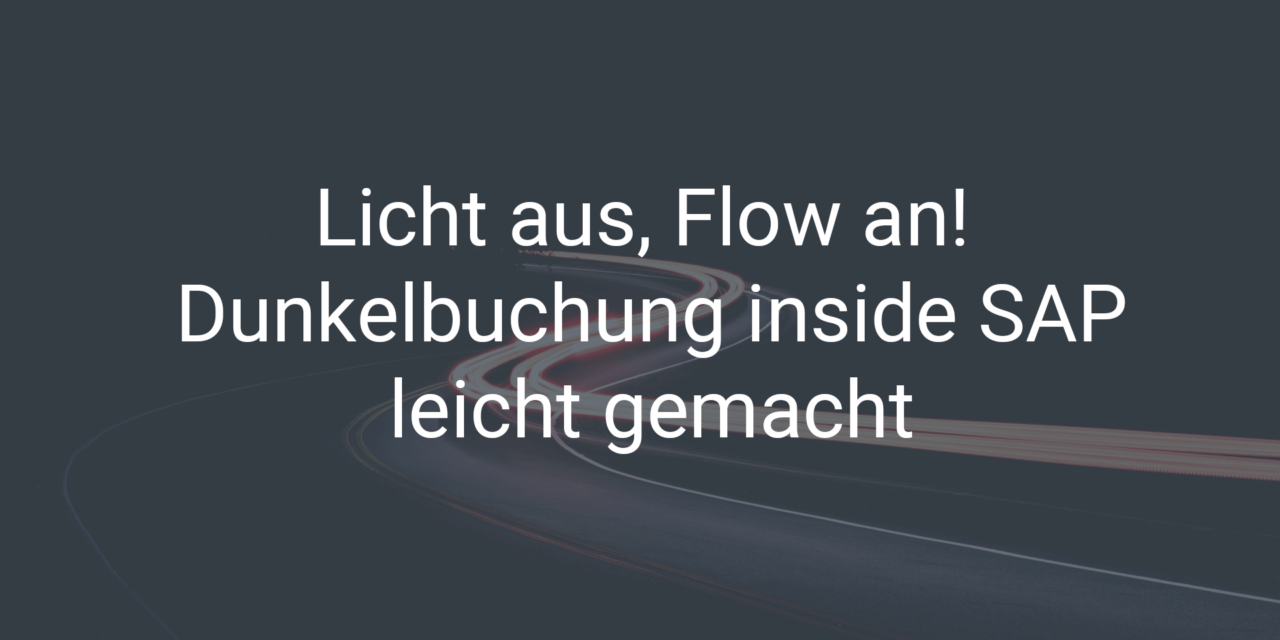 Licht aus, Flow an! Dunkelbuchung inside SAP leicht gemacht